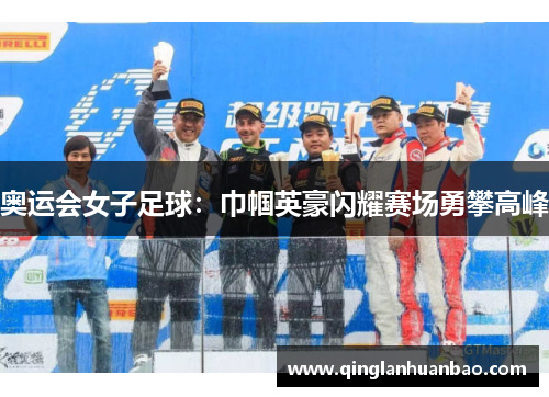 奥运会女子足球：巾帼英豪闪耀赛场勇攀高峰