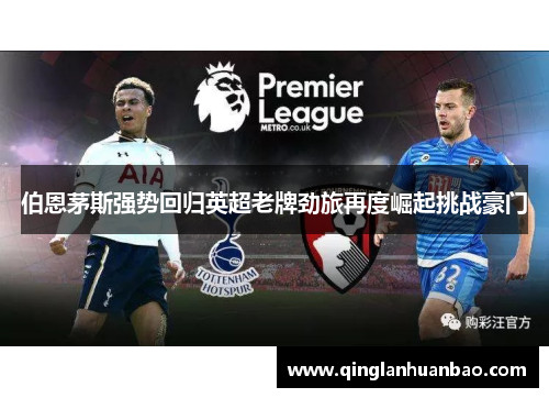 伯恩茅斯强势回归英超老牌劲旅再度崛起挑战豪门