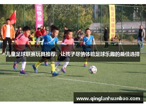 儿童足球联赛玩具推荐，让孩子尽情体验足球乐趣的最佳选择