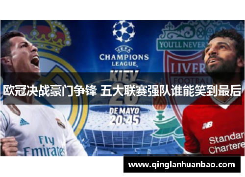 欧冠决战豪门争锋 五大联赛强队谁能笑到最后