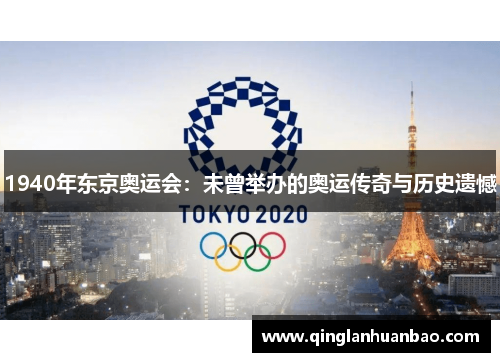 1940年东京奥运会：未曾举办的奥运传奇与历史遗憾
